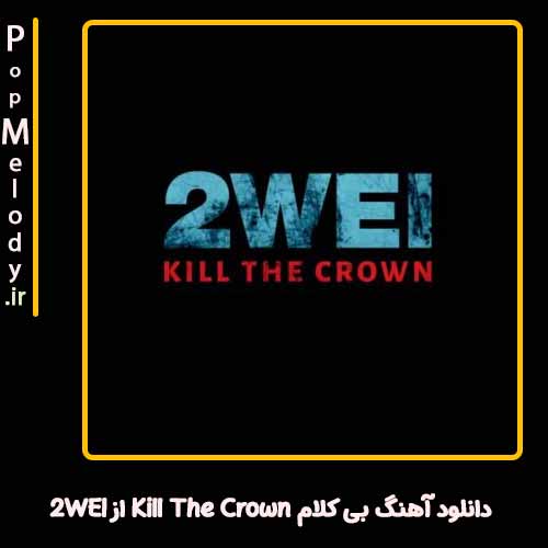 دانلود آهنگ گروه موسیقی 2WEI Kill The Crown